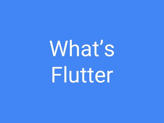 What’s
Flutter
