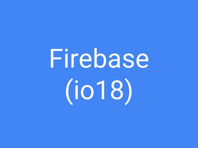 Firebase
(io18)
