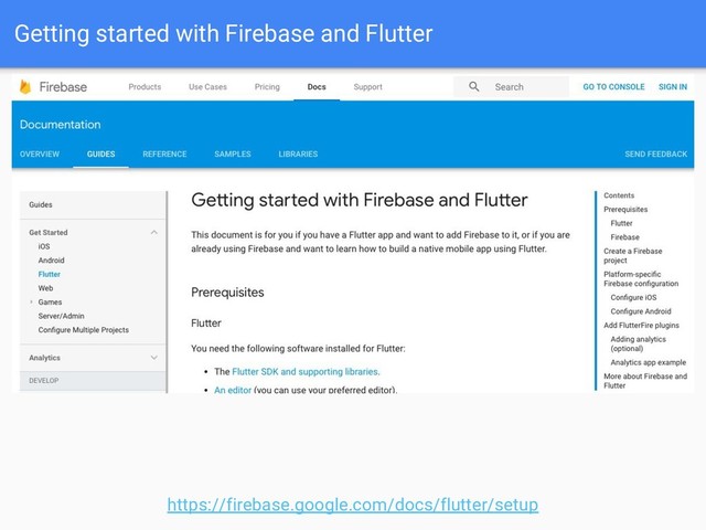 Getting started with Firebase and Flutter
https://firebase.google.com/docs/flutter/setup

