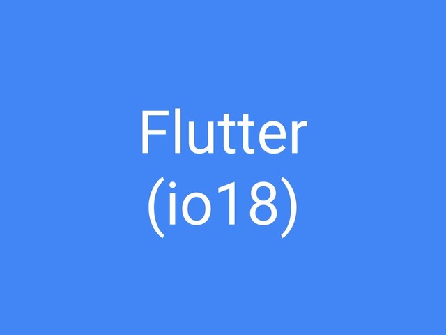 Flutter
(io18)
