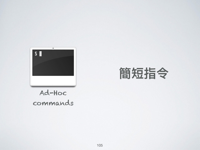 Ad-Hoc
commands
簡短指令
105

