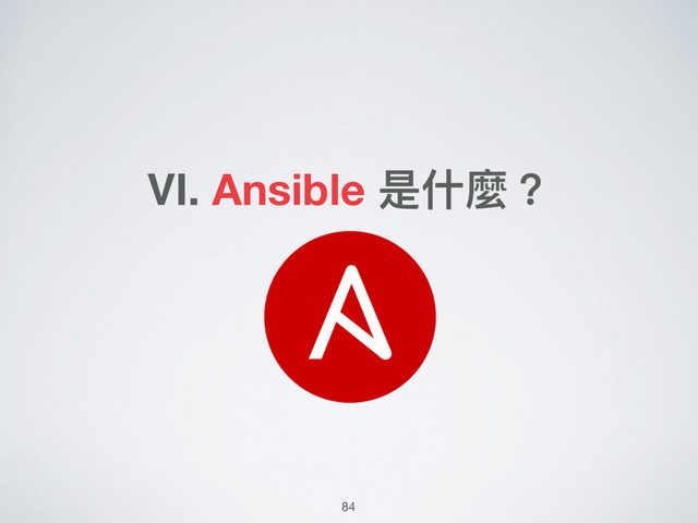 Ⅵ. Ansible 是什什麼？
84
