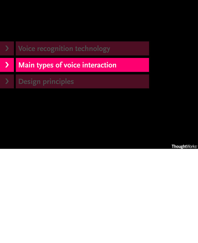 Voice recognition technology
Main types of voice interaction
Design principles
›❯
›❯
›❯
