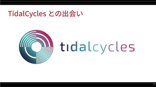 7
TidalCycles との出会い
