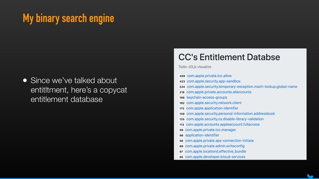 My binary search engine
• Since we’ve talked about
entitltment, here’s a copycat
entitlement database
