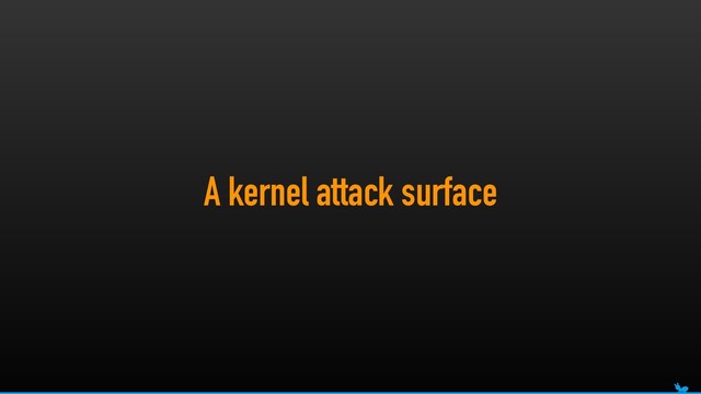A kernel attack surface
