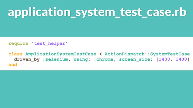 application_system_test_case.rb
require 'test_helper'
class ApplicationSystemTestCase < ActionDispatch::SystemTestCase
driven_by :selenium, using: :chrome, screen_size: [1400, 1400]
end
