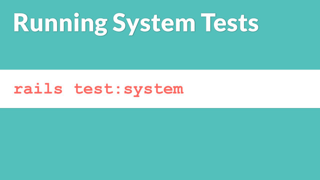 rails test:system
Running System Tests
