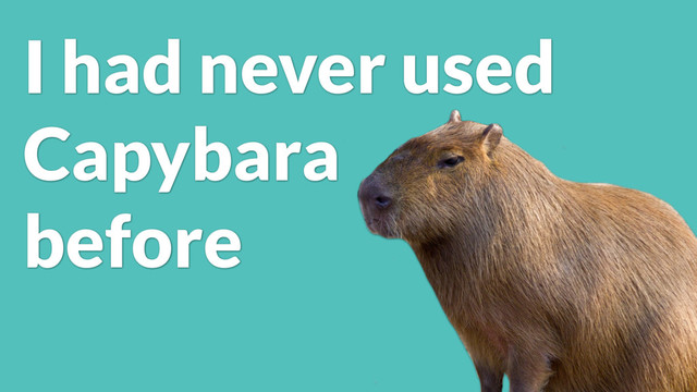 I had never used
Capybara
before
