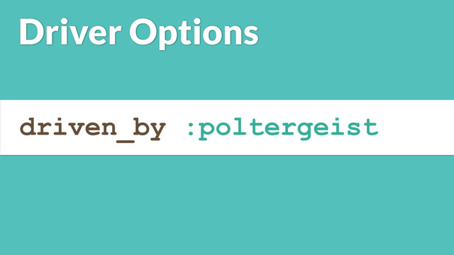 driven_by :poltergeist
Driver Options
