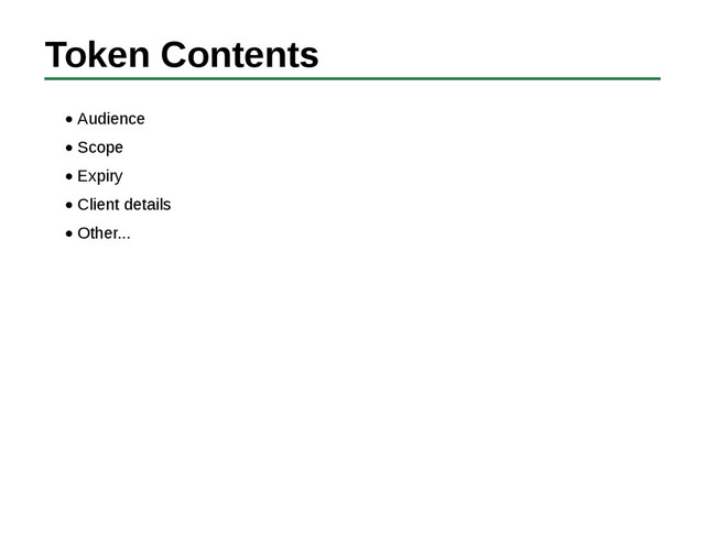 Token Contents
Audience
Scope
Expiry
Client details
Other...
