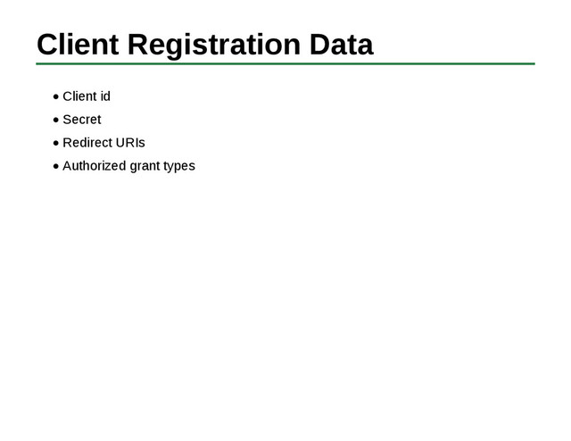 Client Registration Data
Client id
Secret
Redirect URIs
Authorized grant types
