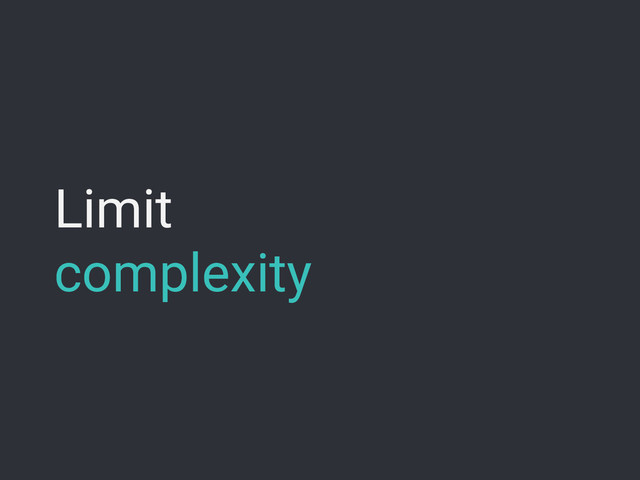 Limit
complexity
