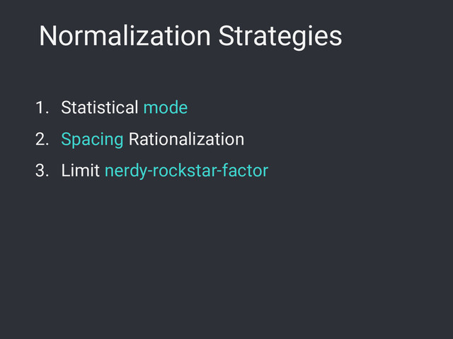 Normalization Strategies
1. Statistical mode
2. Spacing Rationalization
3. Limit nerdy-rockstar-factor
