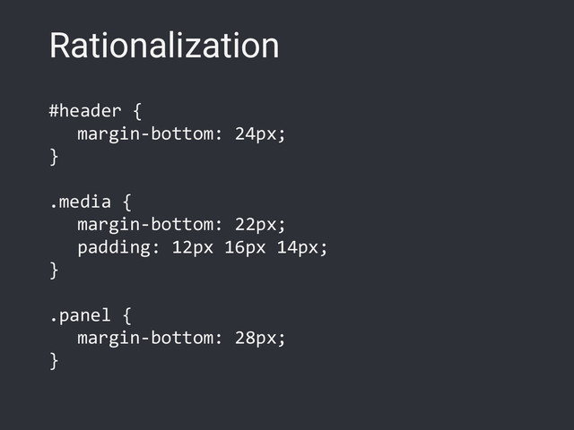 Rationalization
#header {
margin-bottom: 24px;
}
.media {
margin-bottom: 22px;
padding: 12px 16px 14px;
}
.panel {
margin-bottom: 28px;
}
