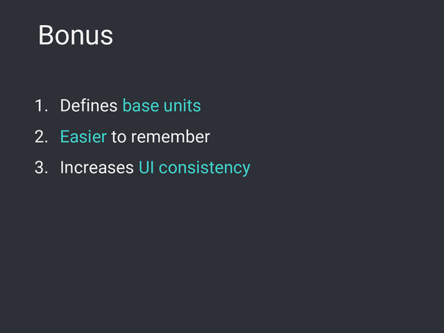 Bonus
1. Defines base units
2. Easier to remember
3. Increases UI consistency

