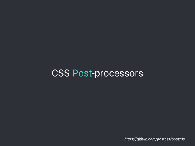 CSS Post-processors
https://github.com/postcss/postcss
