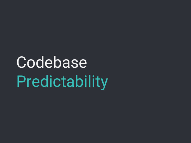 Codebase
Predictability
