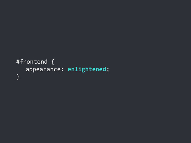 #frontend {
appearance: enlightened;
}
