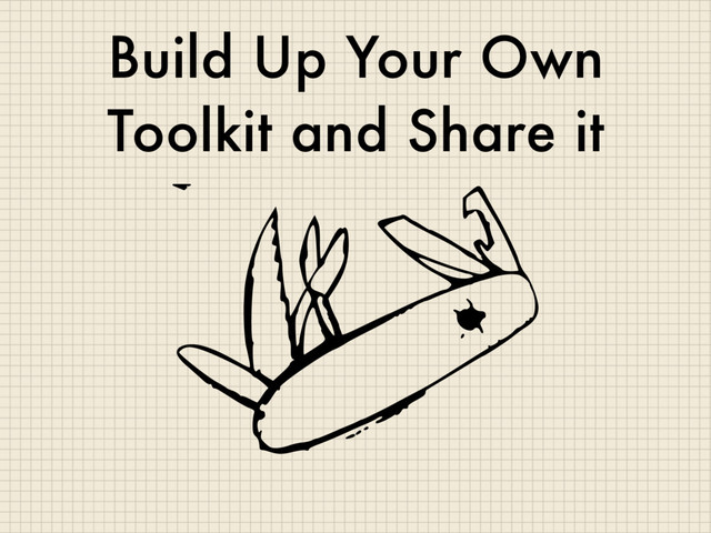 Build Up Your Own
Toolkit and Share it
