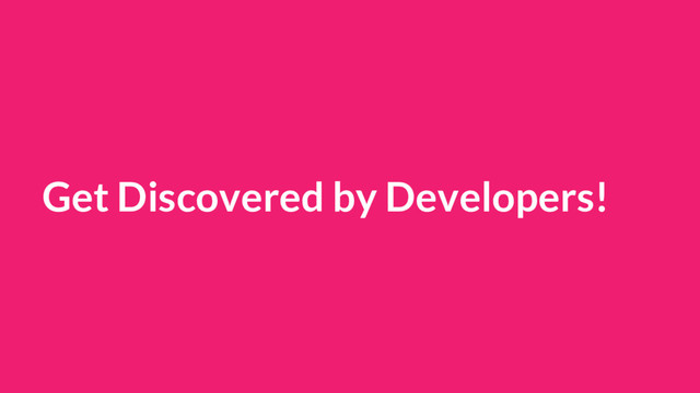 Get Discovered by Developers!
