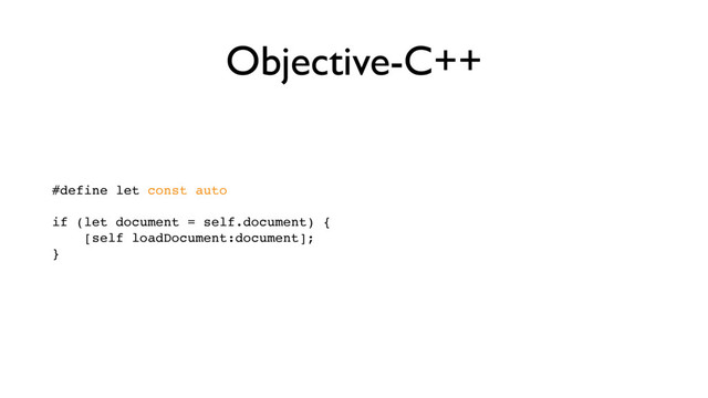 Objective-C++
#define let const auto 
 
if (let document = self.document) { 
[self loadDocument:document]; 
} 
 
