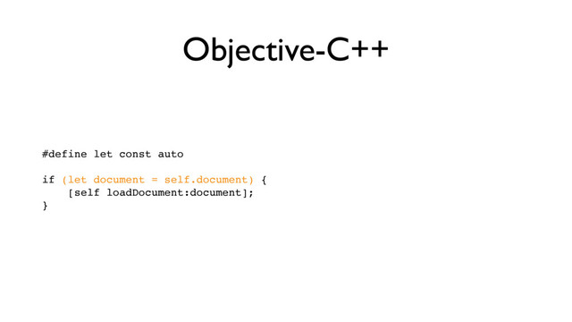 Objective-C++
#define let const auto 
 
if (let document = self.document) { 
[self loadDocument:document]; 
} 
 
