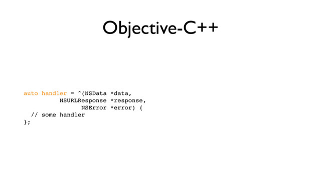 Objective-C++
auto handler = ^(NSData *data, 
NSURLResponse *response, 
NSError *error) { 
// some handler 
};
