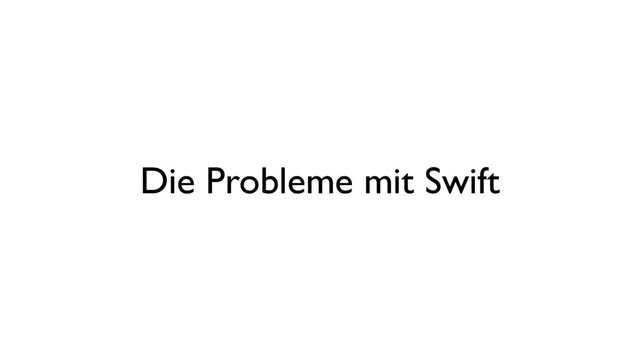 Die Probleme mit Swift
