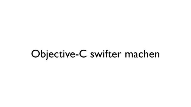 Objective-C swifter machen
