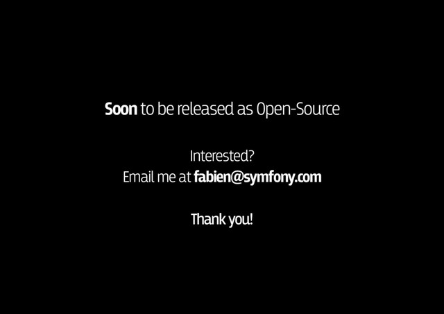 Soon to be released as Open-Source
Interested? 
Email me at fabien@symfony.com
Thank you!
