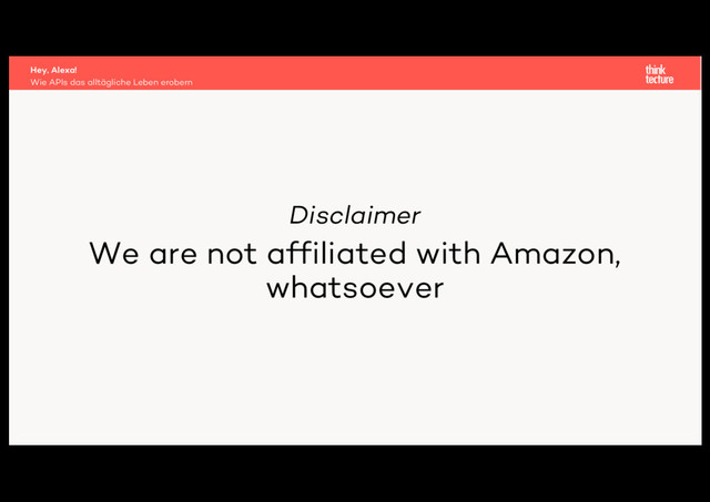 Disclaimer
We are not affiliated with Amazon,
whatsoever
Wie APIs das alltägliche Leben erobern
Hey, Alexa!
