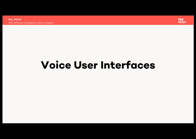 Voice User Interfaces
Wie APIs das alltägliche Leben erobern
Hey, Alexa!
