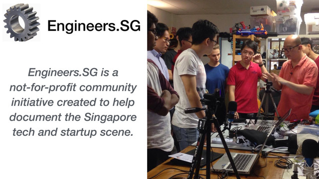 Engineers.SG
Engineers.SG is a  
not-for-profit community
initiative created to help
document the Singapore
tech and startup scene.
