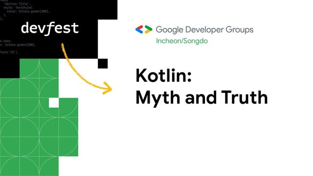 Kotlin:
Myth and Truth
Incheon/Songdo
