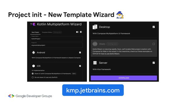 Project init - New Template Wizard 󰩃
kmp.jetbrains.com
