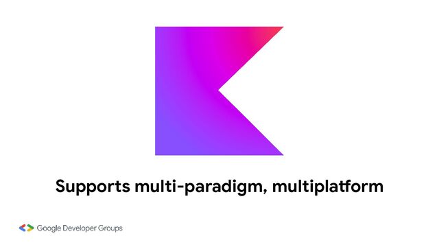 Supports multi-paradigm, multiplatform
