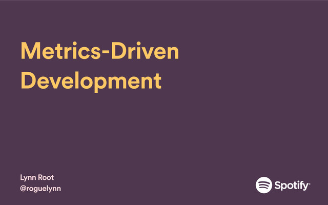 Metrics-Driven
Development
Lynn Root 
@roguelynn
