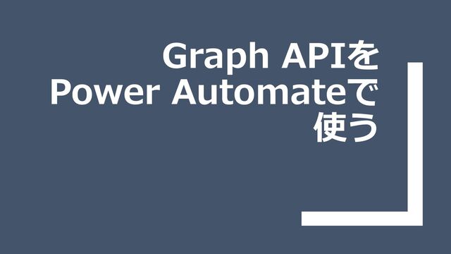 Graph APIを
Power Automateで
使う
