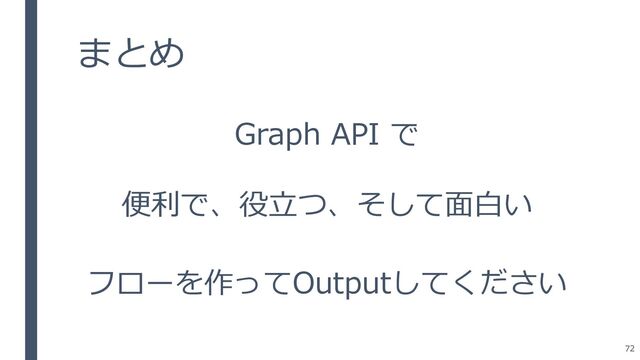 まとめ
Graph API で
便利で、役立つ、そして面白い
フローを作ってOutputしてください
72
