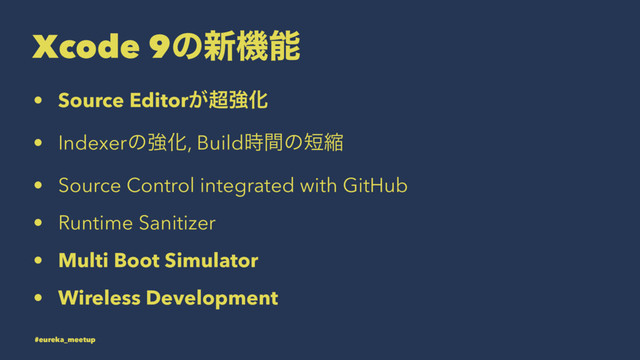 Xcode 9ͷ৽ػೳ
• Source Editor͕௒ڧԽ
• IndexerͷڧԽ, Build࣌ؒͷ୹ॖ
• Source Control integrated with GitHub
• Runtime Sanitizer
• Multi Boot Simulator
• Wireless Development
#eureka_meetup
