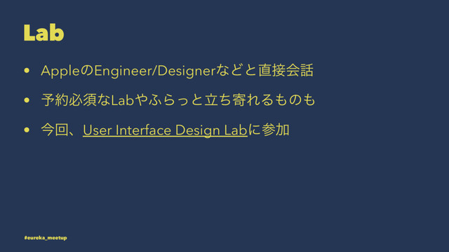 Lab
• AppleͷEngineer/DesignerͳͲͱ௚઀ձ࿩
• ༧໿ඞਢͳLab΍;ΒͬͱཱͪدΕΔ΋ͷ΋
• ࠓճɺUser Interface Design LabʹࢀՃ
#eureka_meetup
