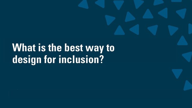 wearesigma.com @wearesigma
What is the best way to
design for inclusion?
