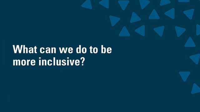 wearesigma.com @wearesigma
What can we do to be
more inclusive?
