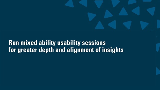 wearesigma.com @wearesigma
Run mixed ability usability sessions
for greater depth and alignment of insights
.
