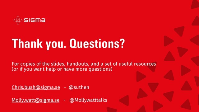 Thank you. Questions?
For copies of the slides, handouts, and a set of useful resources
(or if you want help or have more questions)
Chris.bush@sigma.se - @suthen
Molly.watt@sigma.se - @Mollywatttalks
