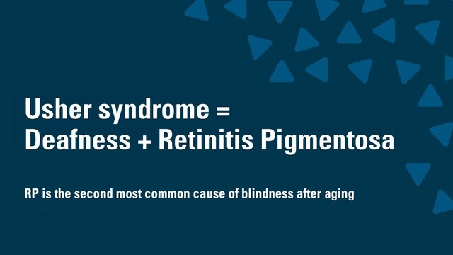 wearesigma.com @wearesigma
Usher syndrome =
Deafness + Retinitis Pigmentosa
RP is the second most common cause of blindness after aging
