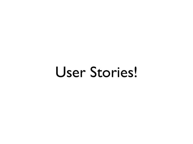 User Stories!
