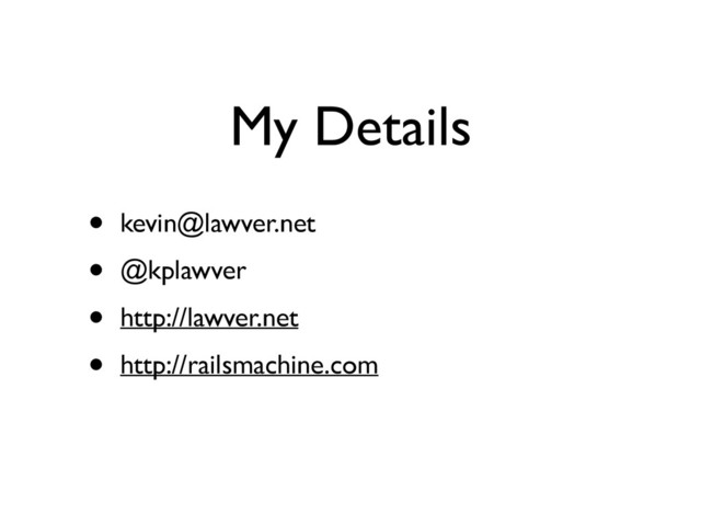 My Details
• kevin@lawver.net	

• @kplawver	

• http://lawver.net	

• http://railsmachine.com
