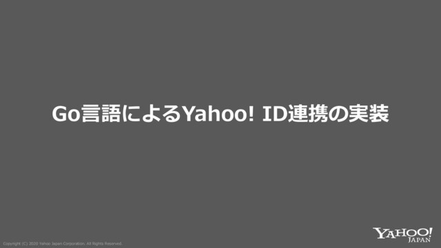 Copyright (C) 2020 Yahoo Japan Corporation. All Rights Reserved.
Copyright (C) 2020 Yahoo Japan Corporation. All Rights Reserved.
Go⾔語によるYahoo! ID連携の実装
